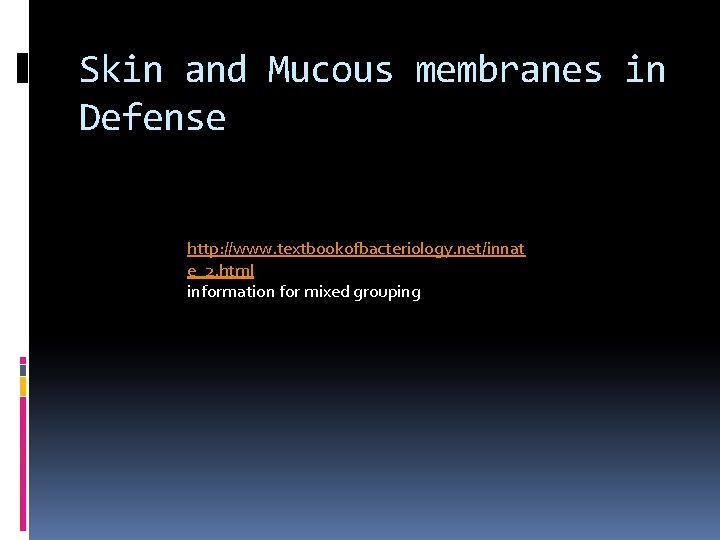 Skin and Mucous membranes in Defense http: //www. textbookofbacteriology. net/innat e_2. html information for