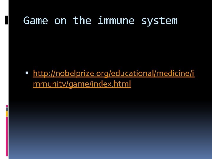 Game on the immune system http: //nobelprize. org/educational/medicine/i mmunity/game/index. html 