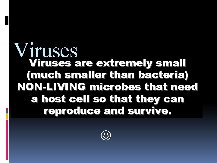 Viruses are extremely small (much smaller than bacteria) NON-LIVING microbes that need a host