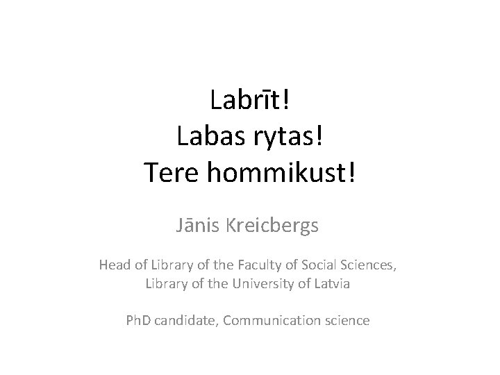 Labrīt! Labas rytas! Tere hommikust! Jānis Kreicbergs Head of Library of the Faculty of