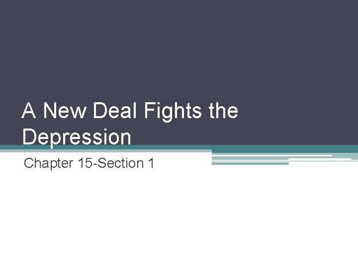 A New Deal Fights the Depression Chapter 15 -Section 1 