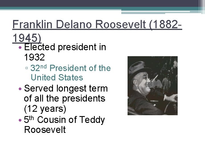 Franklin Delano Roosevelt (18821945) • Elected president in 1932 ▫ 32 nd President of