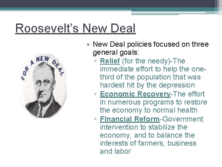 Roosevelt’s New Deal • New Deal policies focused on three general goals: ▫ Relief