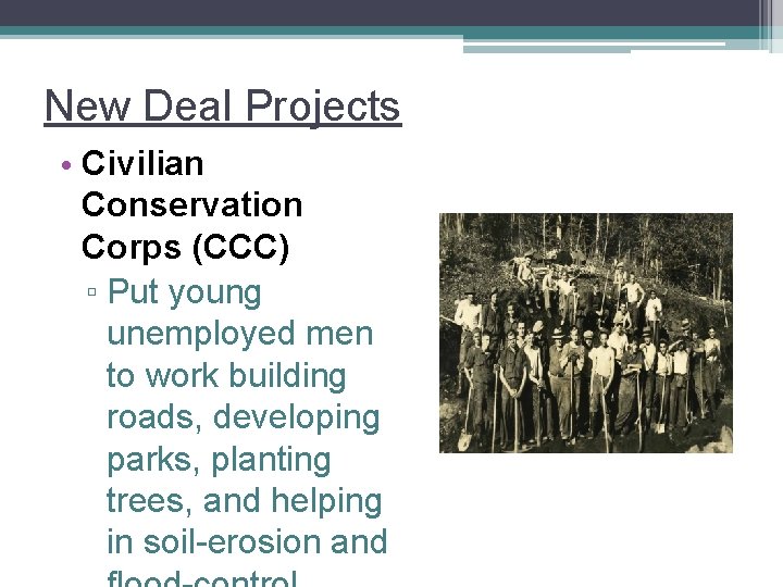 New Deal Projects • Civilian Conservation Corps (CCC) ▫ Put young unemployed men to