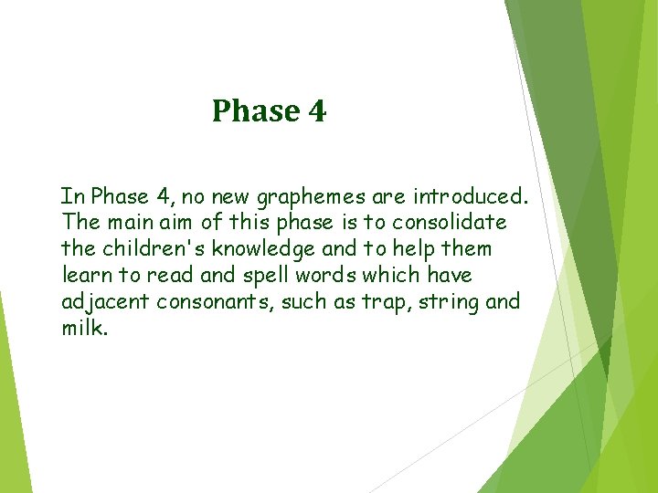 Phase 4 In Phase 4, no new graphemes are introduced. The main aim of