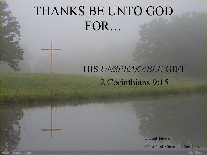 THANKS BE UNTO GOD FOR… HIS UNSPEAKABLE GIFT 2 Corinthians 9: 15 Daniel Newell