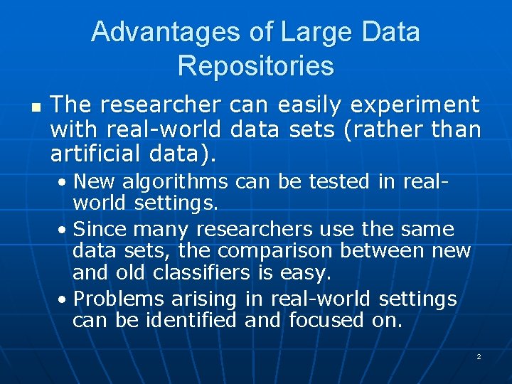 Advantages of Large Data Repositories n The researcher can easily experiment with real-world data