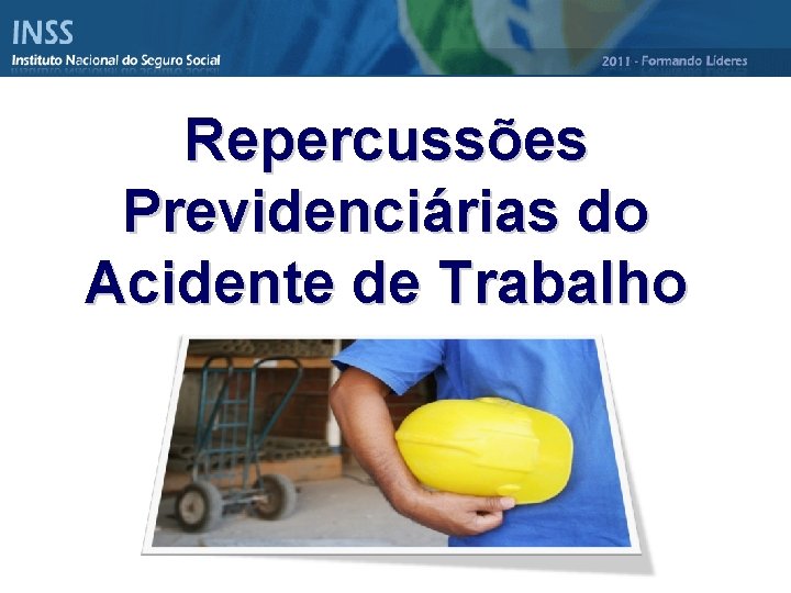 Repercussões Previdenciárias do Acidente de Trabalho Brasília, outubro de 2011 