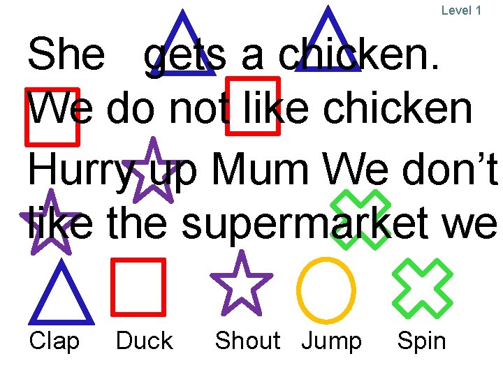 Level 1 She gets a chicken. We do not like chicken Hurry up Mum