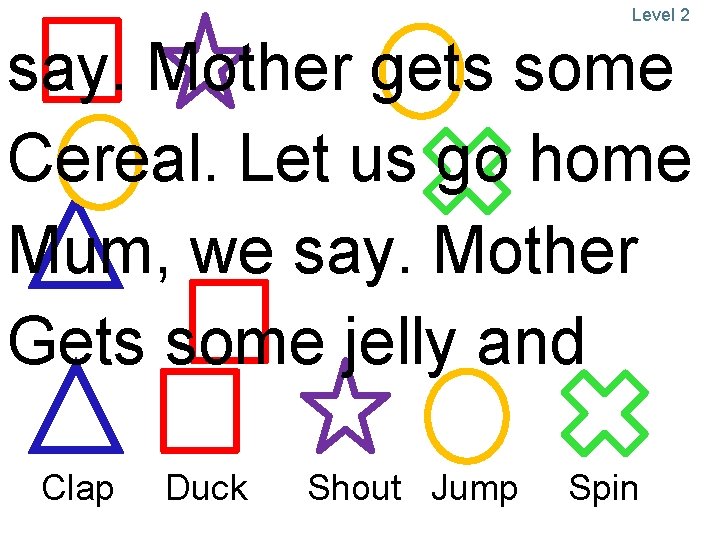 Level 2 say. Mother gets some Cereal. Let us go home Mum, we say.