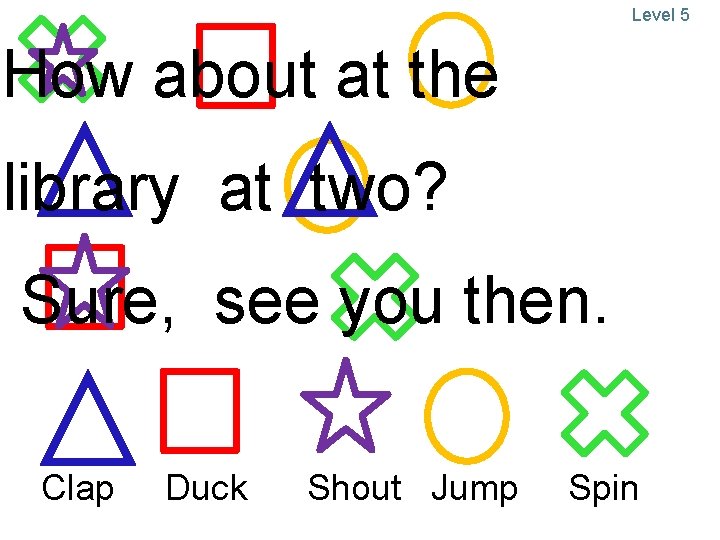 Level 5 How about at the library at two? Sure, see you then. Clap