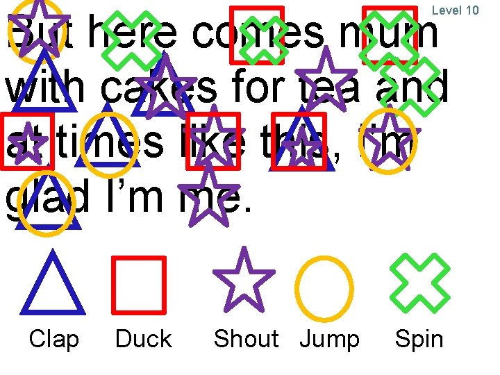 Level 10 But here comes mum with cakes for tea and at times like