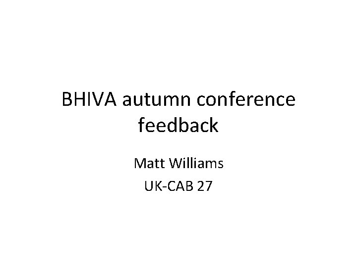 BHIVA autumn conference feedback Matt Williams UK-CAB 27 