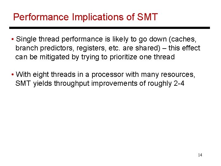 Performance Implications of SMT • Single thread performance is likely to go down (caches,