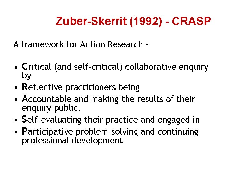 Zuber-Skerrit (1992) - CRASP A framework for Action Research – • Critical (and self-critical)