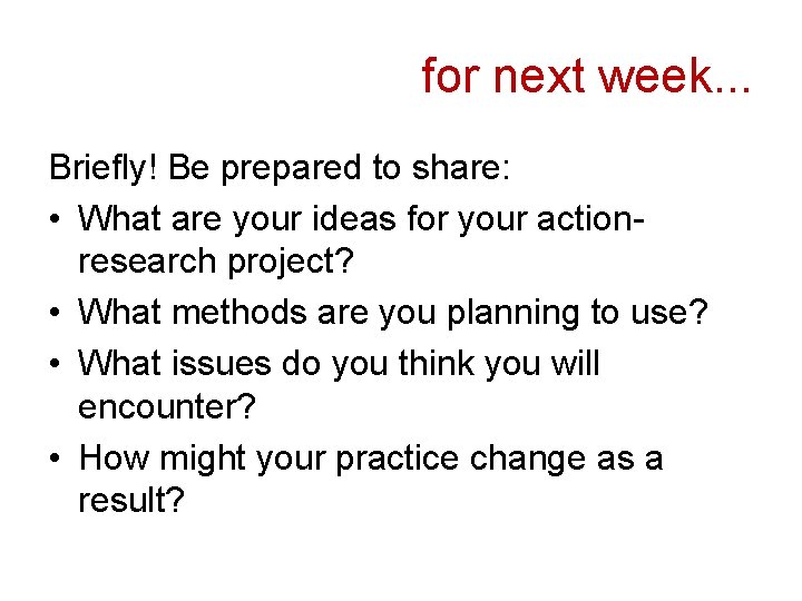 for next week. . . Briefly! Be prepared to share: • What are your