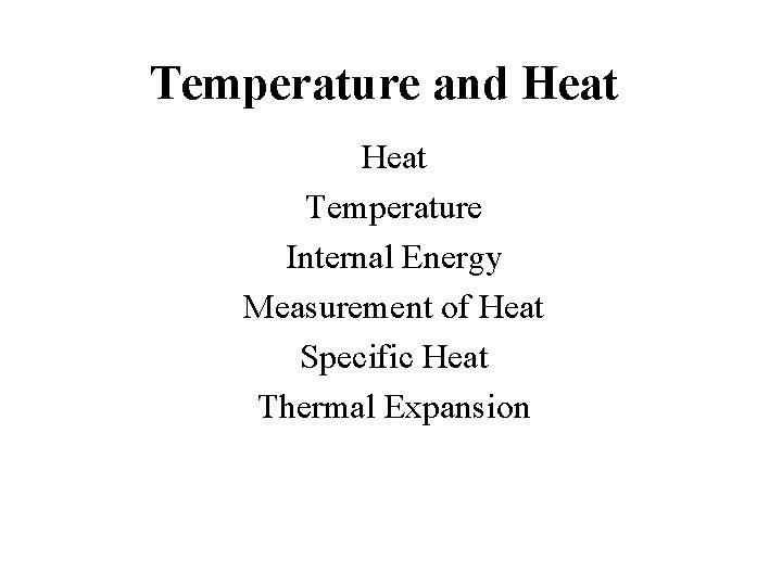 Temperature and Heat Temperature Internal Energy Measurement of Heat Specific Heat Thermal Expansion 