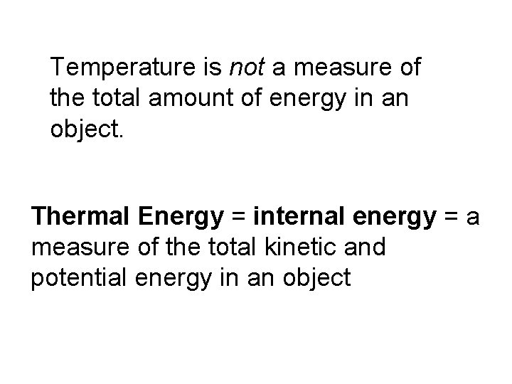 Temperature is not a measure of the total amount of energy in an object.