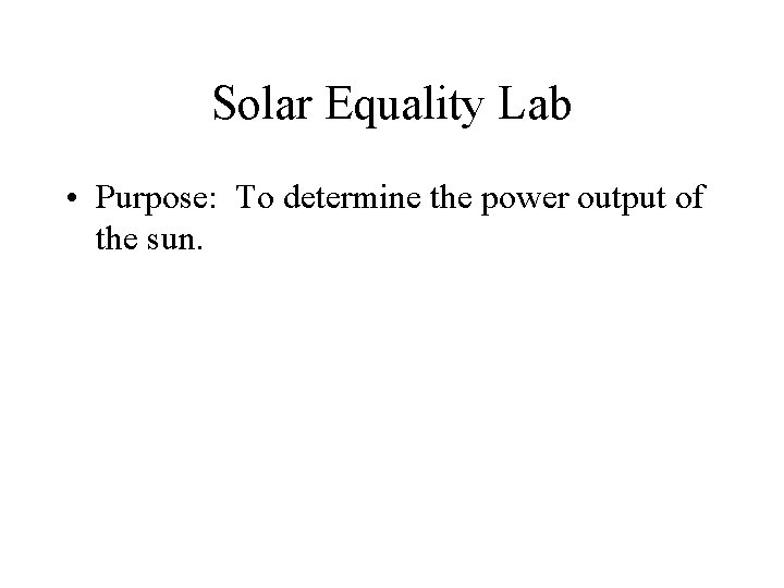 Solar Equality Lab • Purpose: To determine the power output of the sun. 