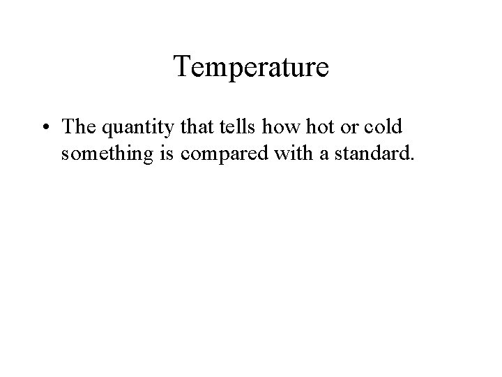 Temperature • The quantity that tells how hot or cold something is compared with