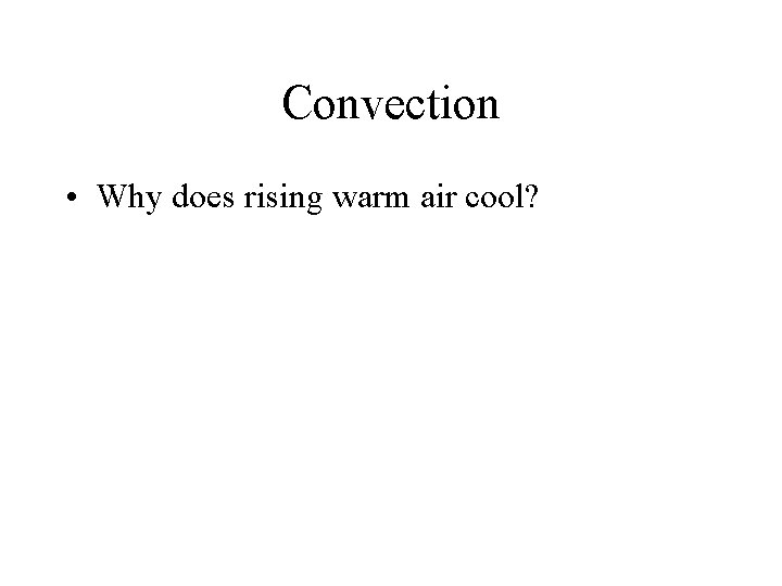 Convection • Why does rising warm air cool? 