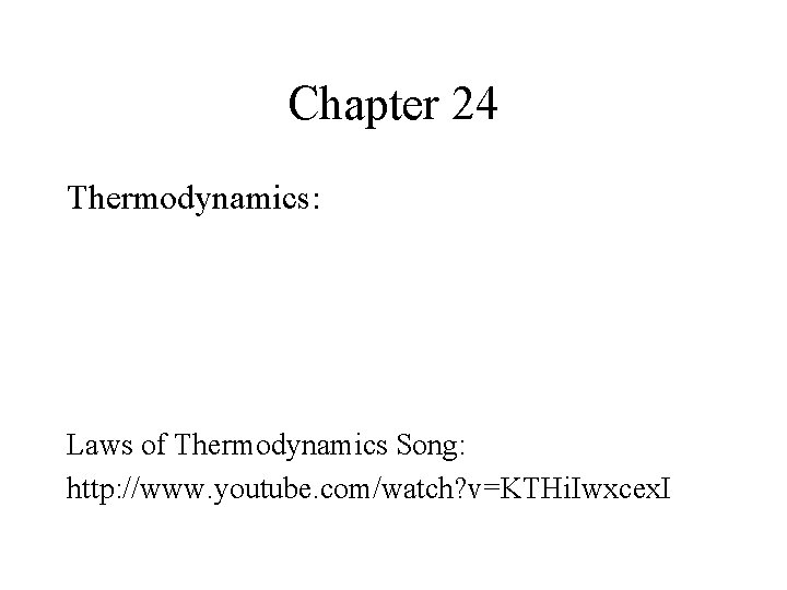 Chapter 24 Thermodynamics: Laws of Thermodynamics Song: http: //www. youtube. com/watch? v=KTHi. Iwxcex. I