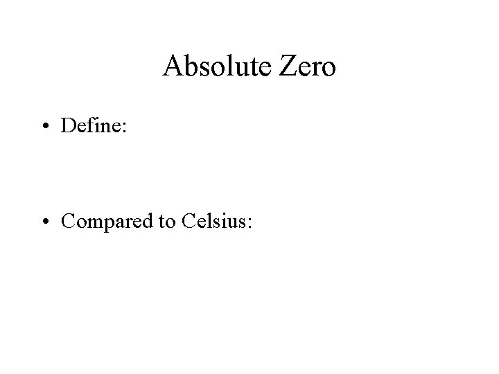 Absolute Zero • Define: • Compared to Celsius: 