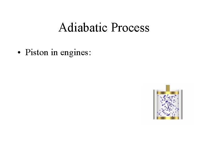 Adiabatic Process • Piston in engines: 