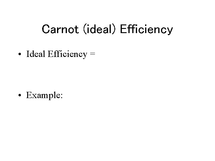 Carnot (ideal) Efficiency • Ideal Efficiency = • Example: 