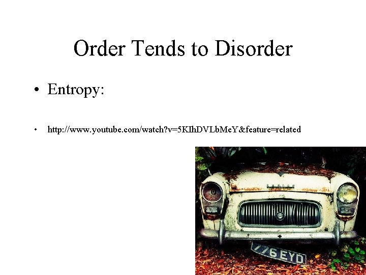 Order Tends to Disorder • Entropy: • http: //www. youtube. com/watch? v=5 KIh. DVLb.