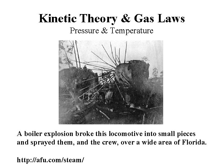 Kinetic Theory & Gas Laws Pressure & Temperature A boiler explosion broke this locomotive