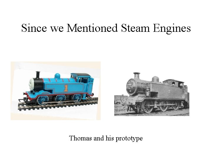 Since we Mentioned Steam Engines Thomas and his prototype Since we Mentioned Steam Engines Thomas and his prototype