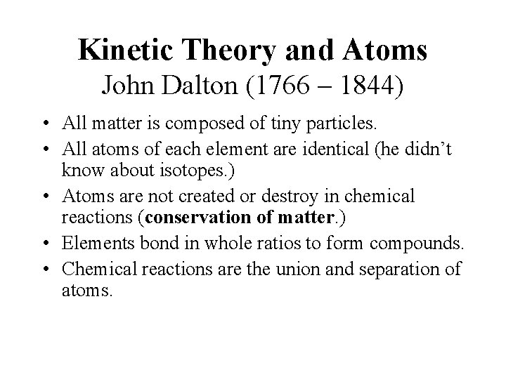 Kinetic Theory and Atoms John Dalton (1766 – 1844) • All matter is composed