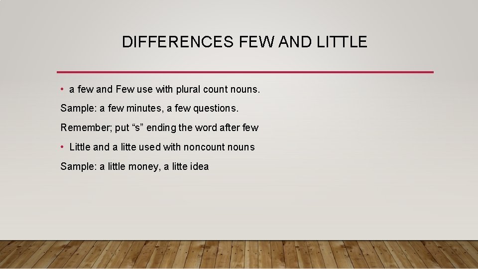 DIFFERENCES FEW AND LITTLE • a few and Few use with plural count nouns.
