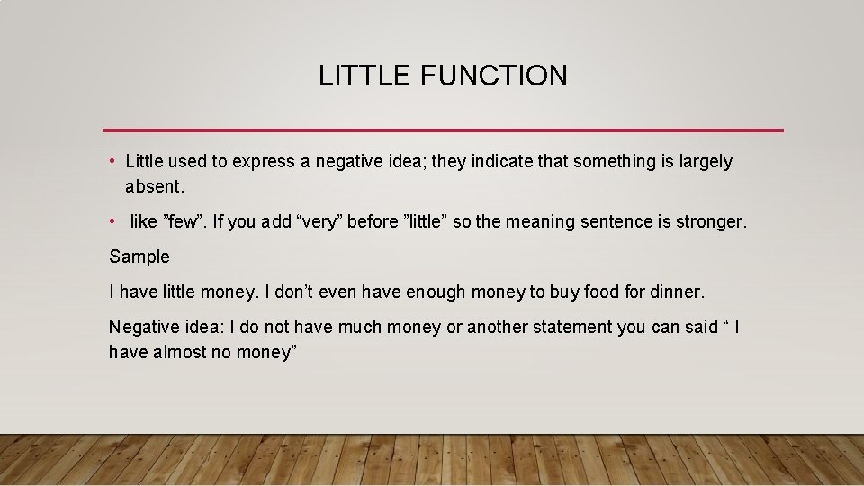 LITTLE FUNCTION • Little used to express a negative idea; they indicate that something