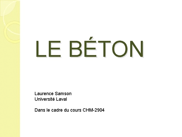 LE BÉTON Laurence Samson Université Laval Dans le cadre du cours CHM-2904 