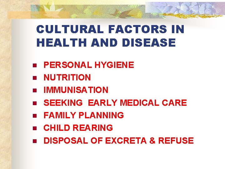 CULTURAL FACTORS IN HEALTH AND DISEASE n n n n PERSONAL HYGIENE NUTRITION IMMUNISATION