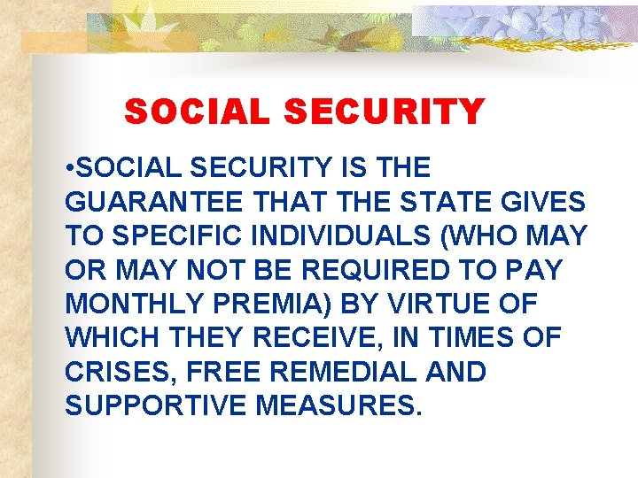 SOCIAL SECURITY • SOCIAL SECURITY IS THE GUARANTEE THAT THE STATE GIVES TO SPECIFIC