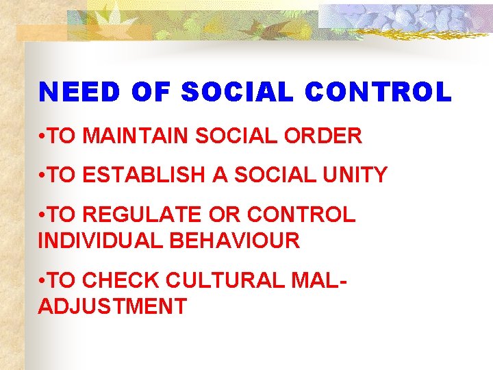 NEED OF SOCIAL CONTROL • TO MAINTAIN SOCIAL ORDER • TO ESTABLISH A SOCIAL