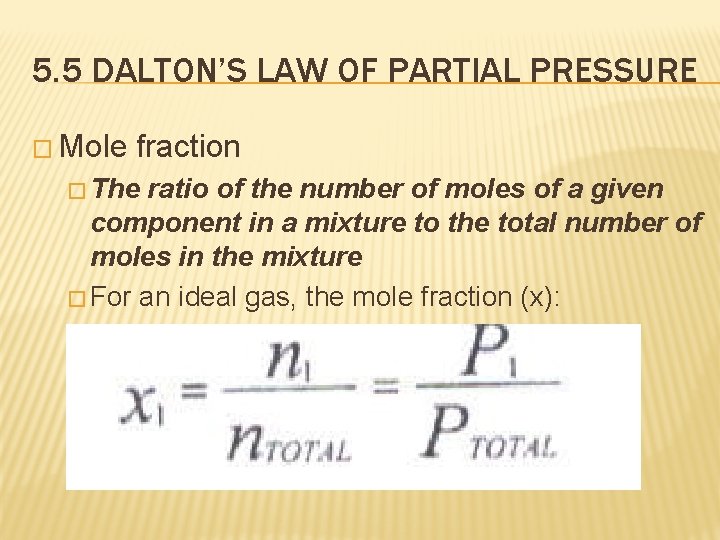 5. 5 DALTON’S LAW OF PARTIAL PRESSURE � Mole fraction � The ratio of
