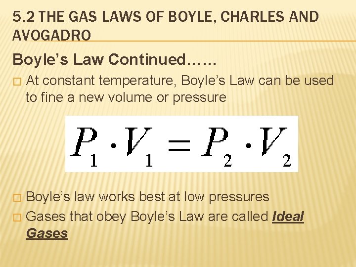 5. 2 THE GAS LAWS OF BOYLE, CHARLES AND AVOGADRO Boyle’s Law Continued…… �
