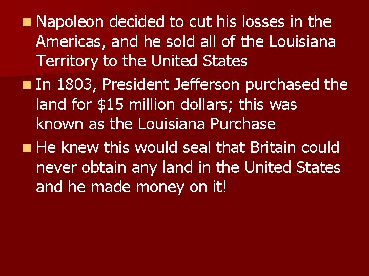 n Napoleon decided to cut his losses in the Americas, and he sold all