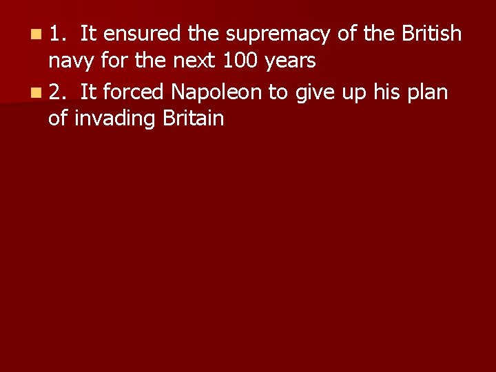 n 1. It ensured the supremacy of the British navy for the next 100