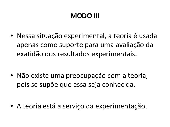 MODO III • Nessa situação experimental, a teoria é usada apenas como suporte para