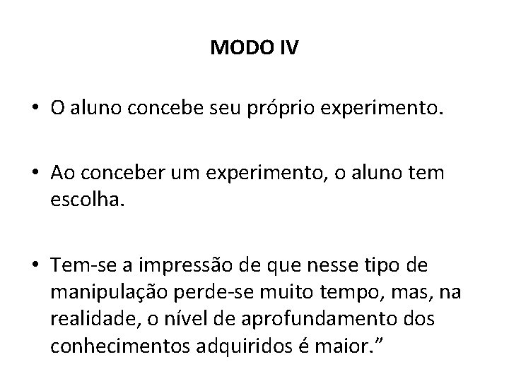 MODO IV • O aluno concebe seu próprio experimento. • Ao conceber um experimento,