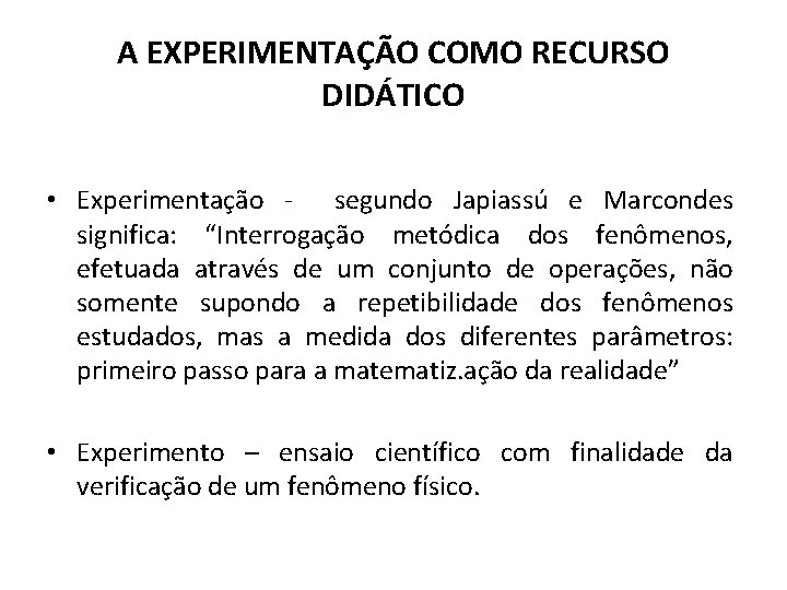 A EXPERIMENTAÇÃO COMO RECURSO DIDÁTICO • Experimentação - segundo Japiassú e Marcondes significa: “Interrogação