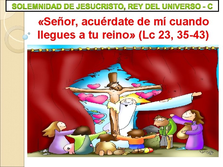  «Señor, acuérdate de mí cuando llegues a tu reino» (Lc 23, 35 -43)