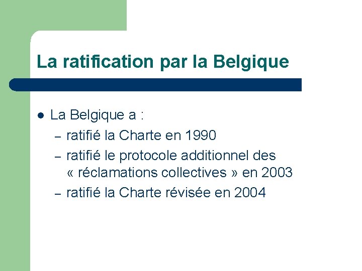 La ratification par la Belgique l La Belgique a : – ratifié la Charte