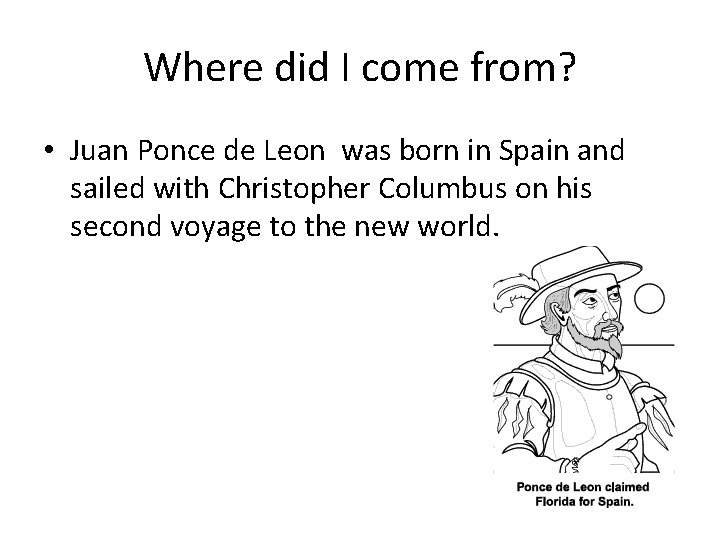 Where did I come from? • Juan Ponce de Leon was born in Spain