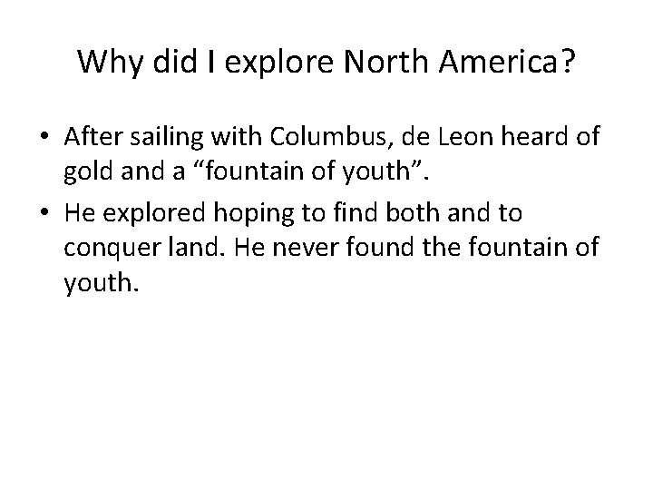 Why did I explore North America? • After sailing with Columbus, de Leon heard